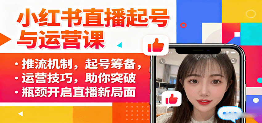 小红书直播起号与运营课：推流机制，起号筹备，运营技巧，助你突破瓶颈开启直播新局面-知行创·网创