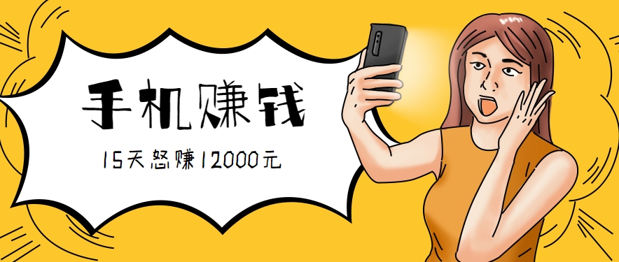 新手必做的项目，0门槛一部手机就能干，按这样操作15天怒赚12000元！(附详细教程)-知行创·网创