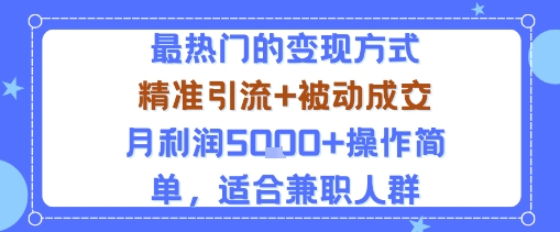 小众赛道玩法：当下最热门的变现方式，精准引流+被动成交月利润5k+操作简单，适合兼职人群-知行创·网创