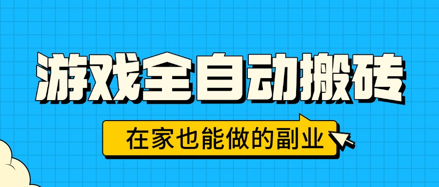 游戏全自动搬砖，日入千元，在家也能做的副业，无需人工操作-知行创·网创