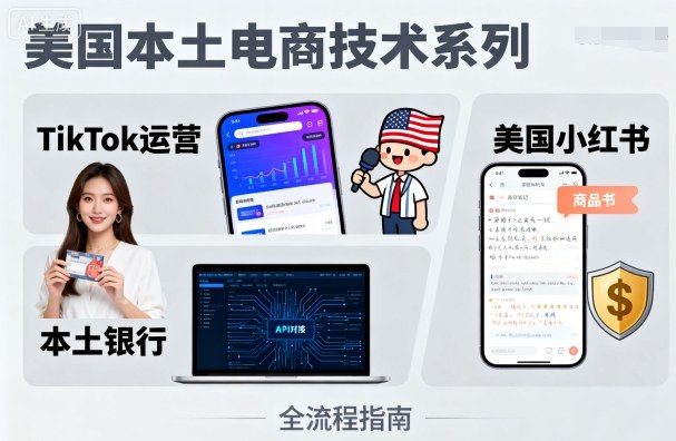 美国本土电商技术，Tiktok 运营篇+美国小红书篇+本土银行篇-知行创·网创