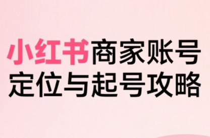 大晴老师·小红书电商全链路实战从定位到爆单(更新8月)-知行创·网创