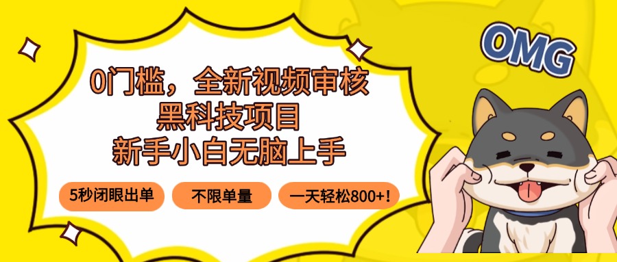 0门槛，全新视频审核黑科技项目，新手小白无脑上手5秒闭眼出单，不限单…-知行创·网创