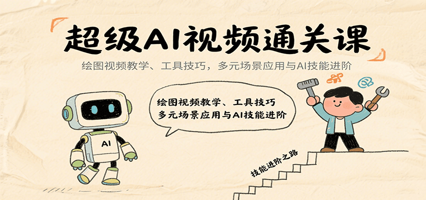 超级AI视频通关课：绘图视频教学、工具技巧，多元场景应用与AI技能进阶-知行创·网创