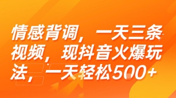 情感背调，一天三条视频，现抖音火爆玩法，一天轻松5张+【揭秘】-知行创·网创