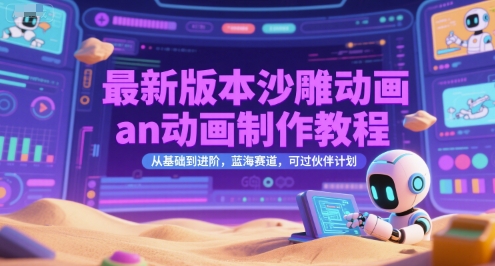 最新版本沙雕动画an动画制作教程，从基础到进阶，蓝海赛道，可过伙伴计划-知行创·网创