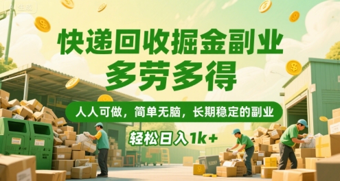 快递回收掘金副业，多劳多得，人人可做，简单无脑，长期稳定的副业，轻松日入1k+【揭秘】-知行创·网创