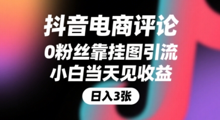 抖音电商评论，0粉丝靠挂图引流，被动挣抖音搜索佣金，小白当天见收益，还能躺挣下级评论增量收益-知行创·网创