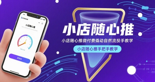 小店随心推微付费撬动自然流投手教学，小店随心推手把手教学-知行创·网创