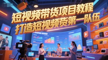 短视频带货项目教程，打造短视频带货第一队伍-知行创·网创