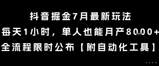 抖音掘金7月最新玩法，每天1小时，单人也能月产8k+，全流程限时公布【揭秘】-知行创·网创