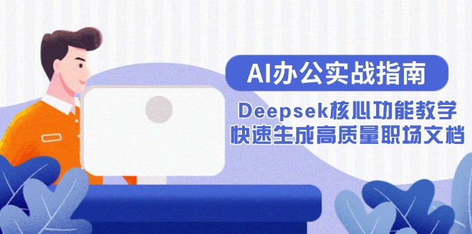 AI办公实战指南：Deepsek核心功能教学，快速生成高质量职场文档-中创网-知行创·网创
