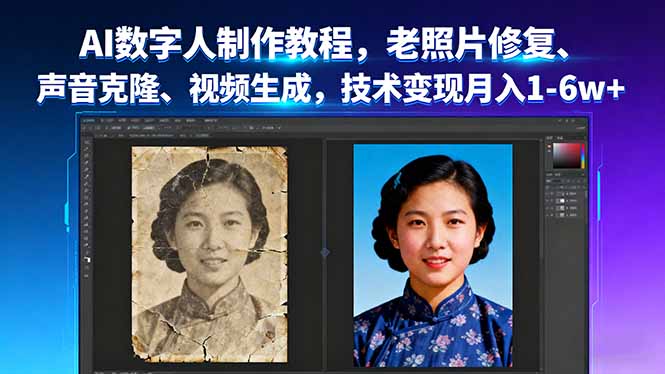 AI数字人制作教程，老照片修复、声音克隆、视频生成，技术变现月入1-6w+-知行创·网创