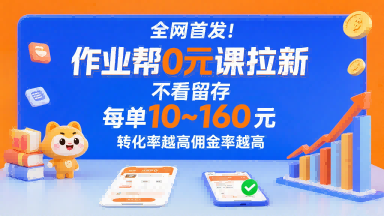 全网首发！作业帮0元课拉新，不存在留存，每单最低10米，转化率越高佣金率越高-知行创·网创