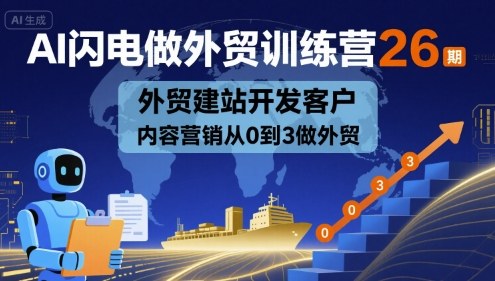 AI闪电做外贸训练营26期，外贸建站开发客户内容营销从0到3做外贸-知行创·网创