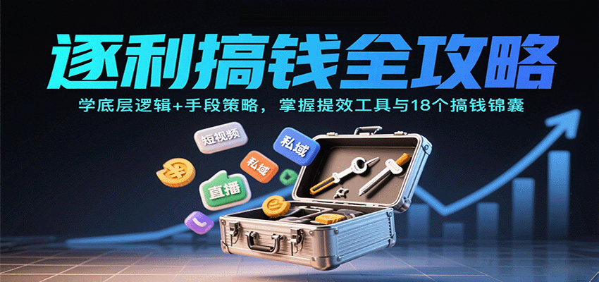 逐利搞钱全攻略：学底层逻辑+手段策略，掌握提效工具与18个搞钱锦囊-知行创·网创