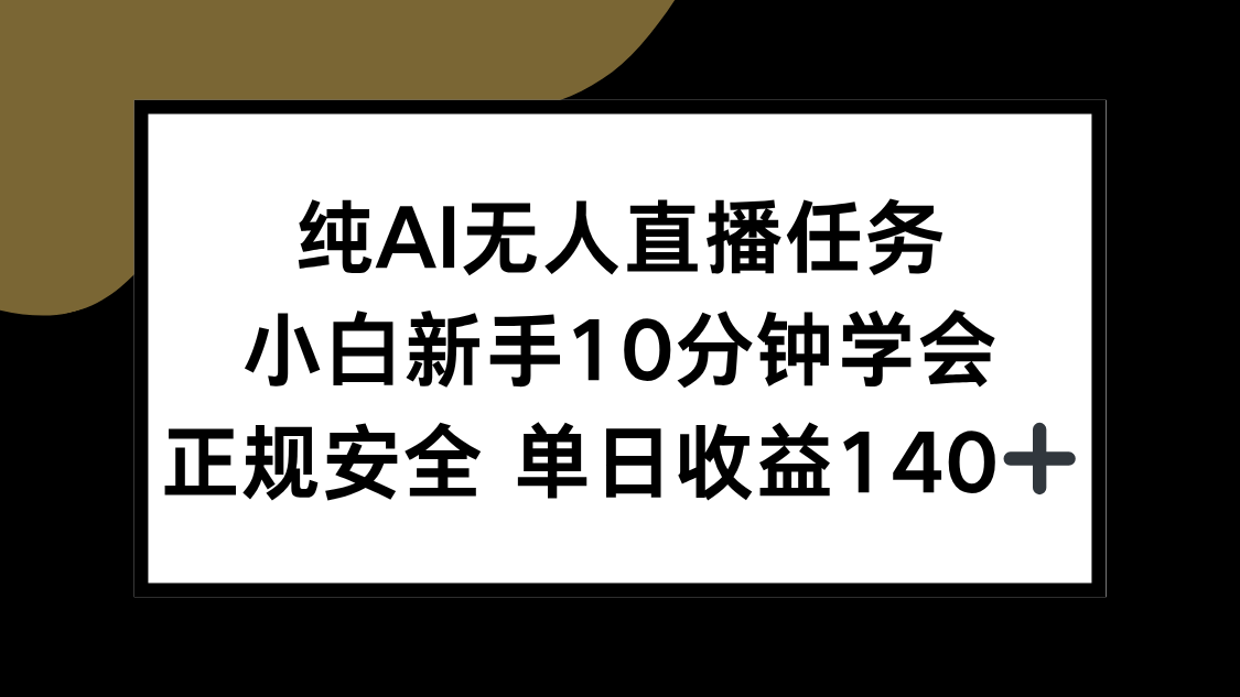 纯AI无人直播任务，小白新手10分钟学会 ，正规安全 单日收益140+-知行创·网创