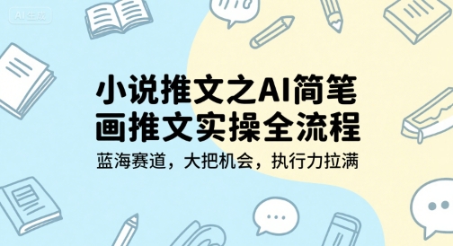 小说推文之AI简笔画推文实操全流程，蓝海赛道，大把机会，执行力拉满-知行创·网创