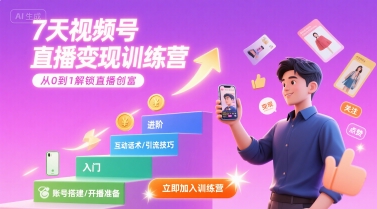 7天视频号直播变现训练营，带你从0到1解锁视频号直播创富-知行创·网创