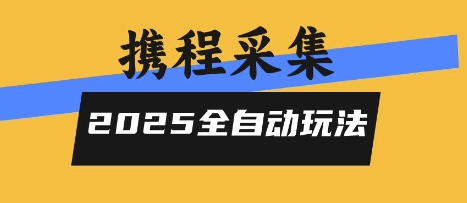 2025携程信息采集全自动玩法，高单价，零人工，全天开干【揭秘】-知行创·网创