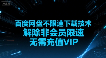 百度网盘不限速下载技术，解除非会员限速，无需充值VIP-知行创·网创