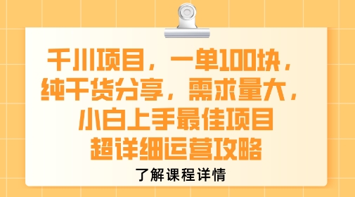 千川项目，一单1张，纯干货分享，需求量大，小白上手最佳项目，超详细运营攻略-知行创·网创