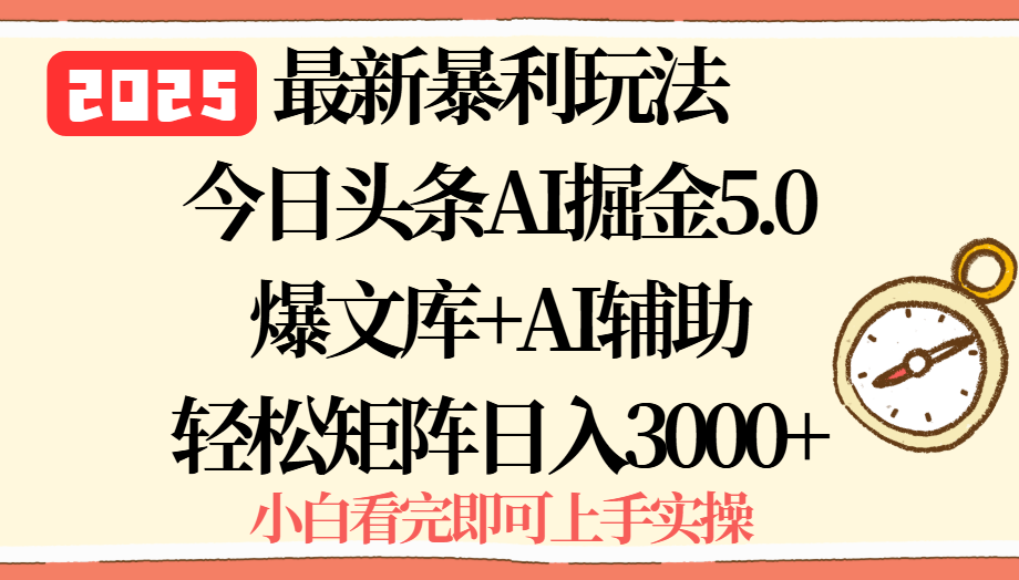 2025年今日头条最新暴利玩法5.0，一键生成爆款，轻松实现矩阵日入3000+-知行创·网创