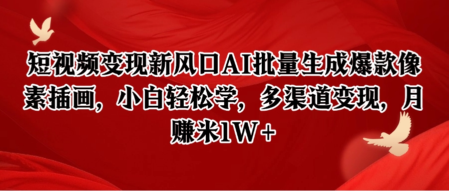 短视频变现新风口AI批量生成爆款像素插画，小白轻松学，多渠道变现，月赚米1W+-福缘网-知行创·网创