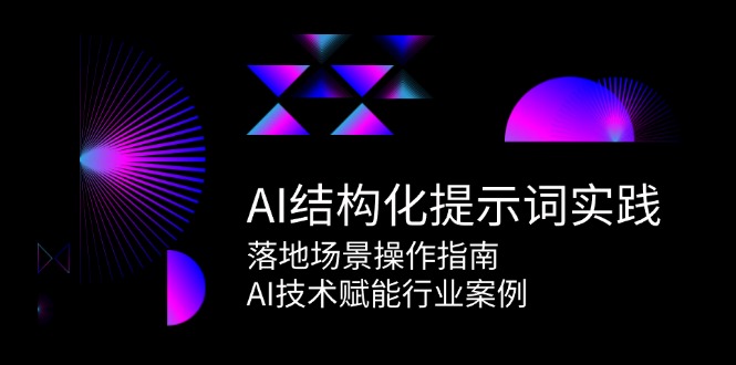 AI结构化提示词实践，落地场景操作指南，AI技术赋能行业案例-知行创·网创