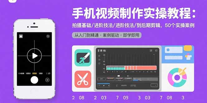 手机视频制作实操教程：拍摄基础/进阶技法/到后期剪辑，50个实操案例-知行创·网创