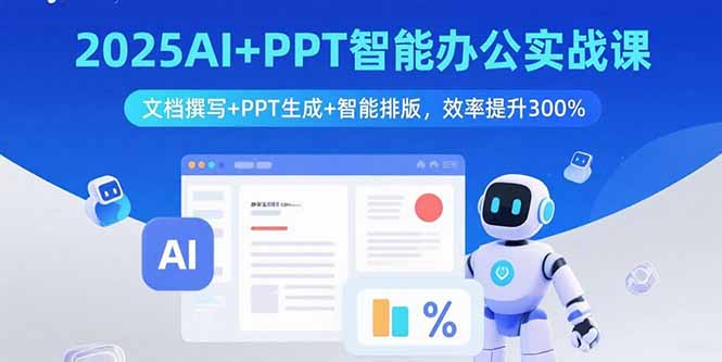 2025AI+PPT智能办公实战课：文档撰写+PPT生成+智能排版，效率提升300%-知行创·网创