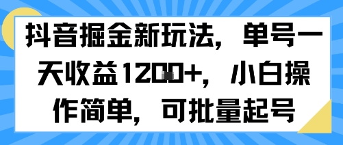 抖音掘金新玩法，单号一天收益多张，小白操作简单，可批量起号-知行创·网创