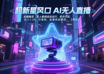 超新星风口无人直播，长期稳定，无人看顾自动运行，菜鸟可玩，日入1.3k，可复制，批量收益翻倍-知行创·网创