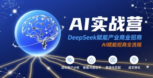 AI实战营：DeepSeek赋能产业商业招商，AI赋能招商全流程-知行创·网创