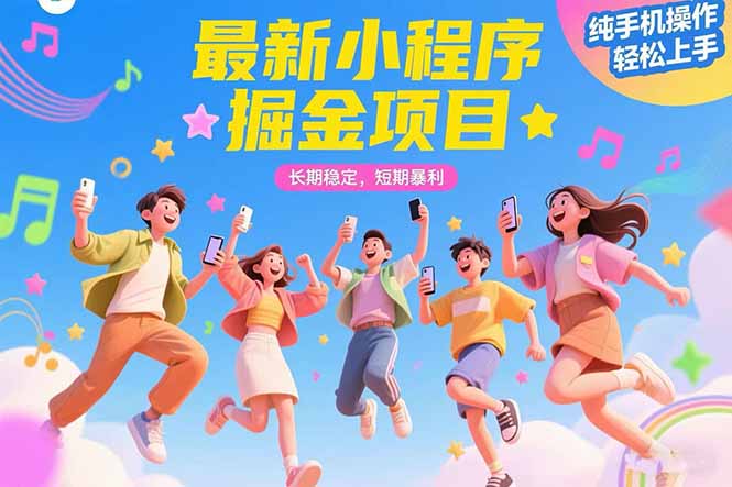 最新小程序掘金项目 长期稳定 短期暴利 纯手机操作 轻松上手！！！-知行创·网创