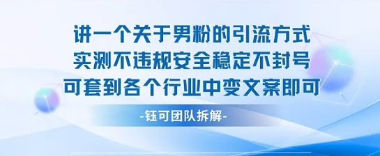 2025关于男粉的引流方式实测不违规安全稳定不封号可套到各个行业中变文案即可-知行创·网创