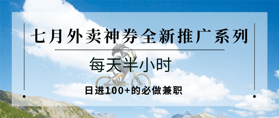 七月外卖神券全新推广系列；每天半小时，日进100+的必做兼职-知行创·网创