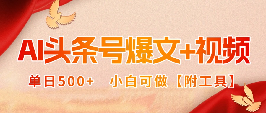 AI头条号爆文+视频双玩法，单日500+，小白可做【附工具】-知行创·网创