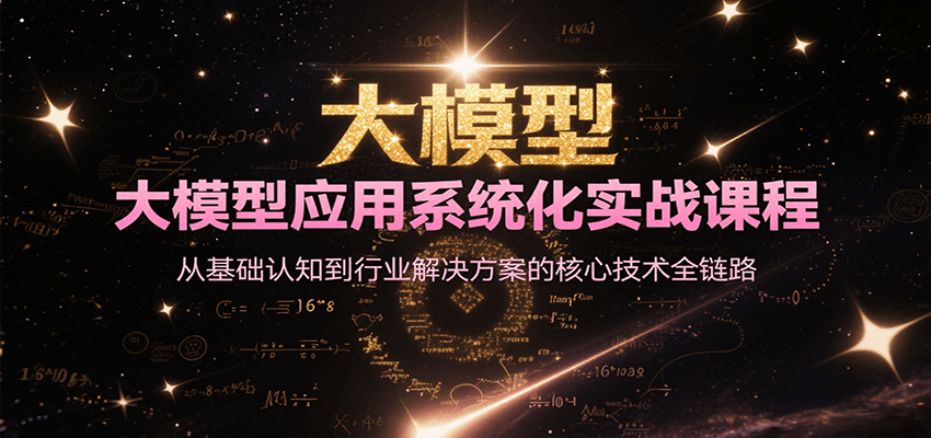 大模型应用系统化实战课程，从基础认知到行业解决方案的核心技术全链路-知行创·网创