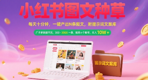 小红书图文种草，每天十分钟，一键产出N条图文， 广子多到接不完， 300-3k一条，矩阵n个账号月入几个W-知行创·网创