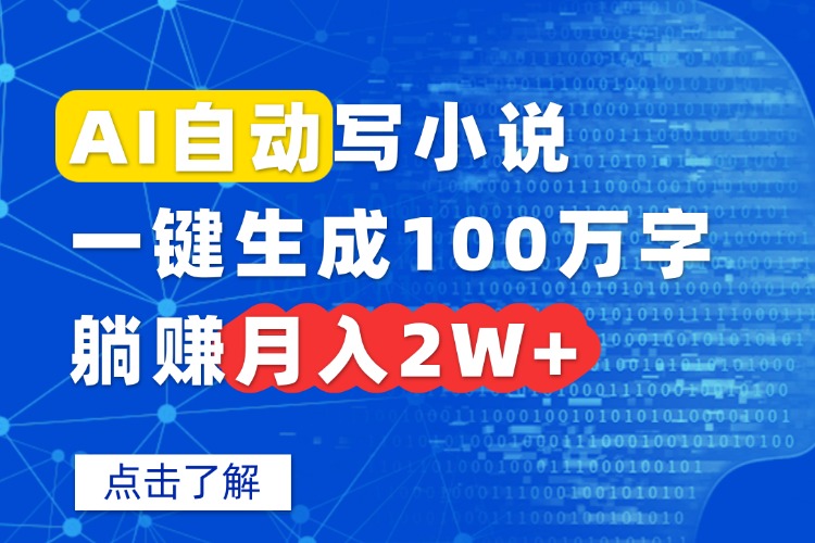 AI自动写小说，一键生成100万字，躺赚月入2W+-知行创·网创