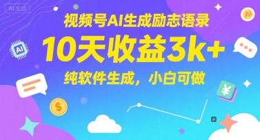 视频号AI生成励志语录，10天收益3k+，纯软件生成，小白可做-知行创·网创