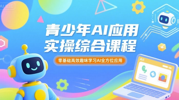 青少年AI应用实操综合课程，零基础高效趣味学习AI全方位应用-知行创·网创