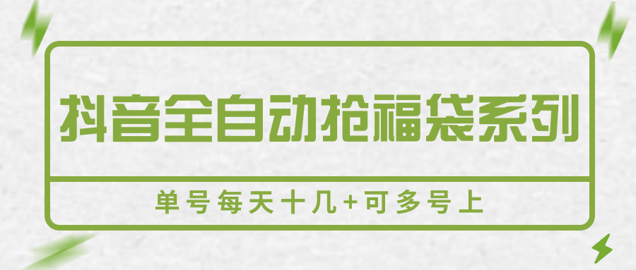 抖音全自动抢福袋系列，单号每天十几+可多号上-知行创·网创