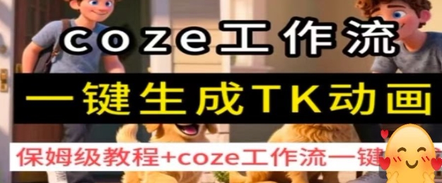 coze工作流一键生成TK动画，保姆级教程+coze工作流一键生成-知行创·网创