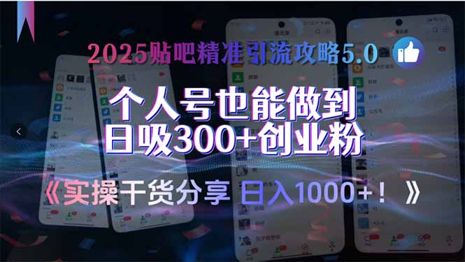 2025贴吧精准引流攻略5.0，实操干货分享，个人号也能做到日吸300+创业…-知行创·网创