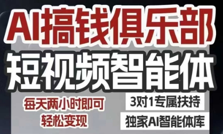 AI搞钱俱乐部短视频智能体，AI智能体实战，抖音+小红书双项目，每天两小时即可轻松变现-知行创·网创